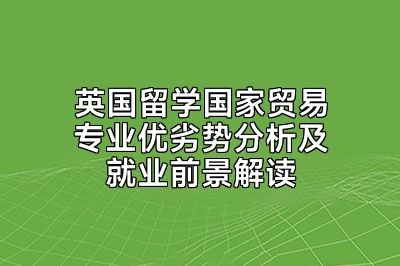 英国留学国家贸易专业优劣势分析及就业前景解读