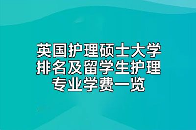 英国护理硕士大学排名及留学生护理专业学费一览