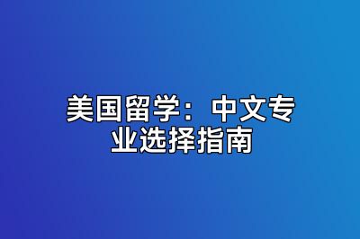美国留学：中文专业选择指南