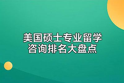 美国硕士专业留学咨询排名大盘点