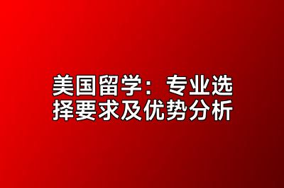 美国留学：专业选择要求及优势分析