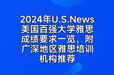 2024年U.S.News美国百强大学雅思成绩要求一览，附广深地区雅思培训机构推荐