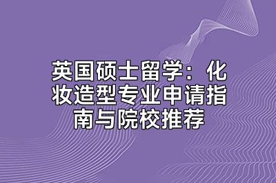 英国硕士留学：化妆造型专业申请指南与院校推荐