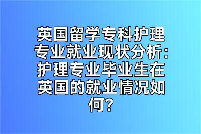 英国留学专科护理专业就业现状分析：护理专业毕业生在英国的就业情况如何？