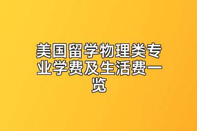 美国留学物理类专业学费及生活费一览