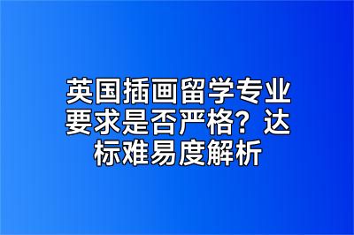 英国插画留学专业要求是否严格？达标难易度解析