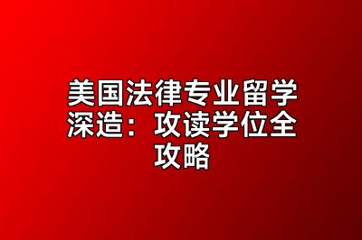 美国法律专业留学深造：攻读学位全攻略