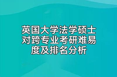 英国大学法学硕士对跨专业考研难易度及排名分析