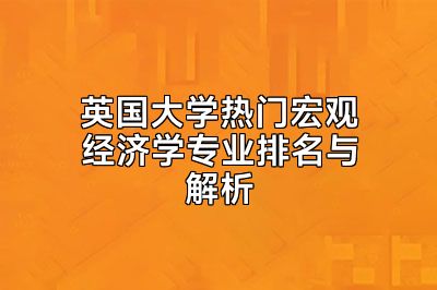 英国大学热门宏观经济学专业排名与解析