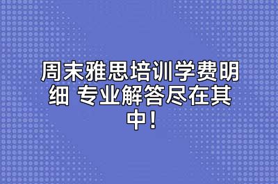 周末雅思培训学费明细 专业解答尽在其中！