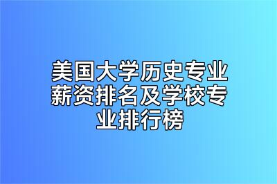 美国大学历史专业薪资排名及学校专业排行榜