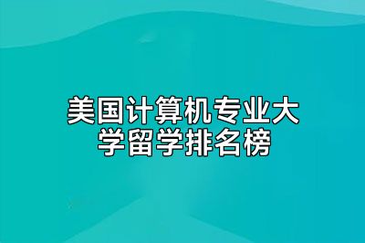 美国计算机专业大学留学排名榜