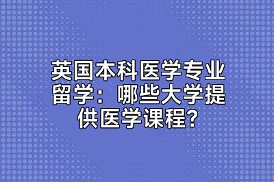 英国本科医学专业留学：哪些大学提供医学课程？