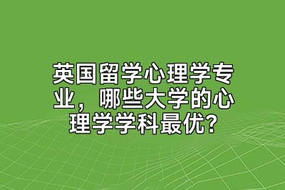 英国留学心理学专业，哪些大学的心理学学科最优？