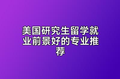美国研究生留学就业前景好的专业推荐