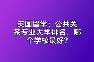 英国留学：公共关系专业大学排名，哪个学校最好？