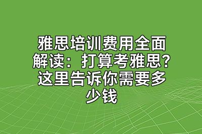 雅思培训费用全面解读：打算考雅思？这里告诉你需要多少钱