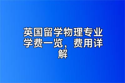 英国留学物理专业学费一览，费用详解