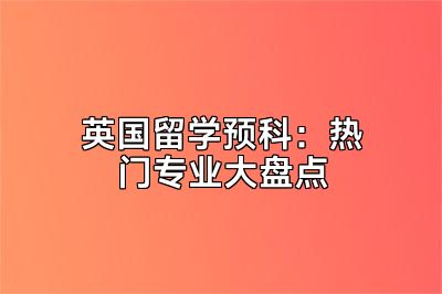 英国留学预科：热门专业大盘点