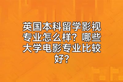 英国本科留学影视专业怎么样？哪些大学电影专业比较好？