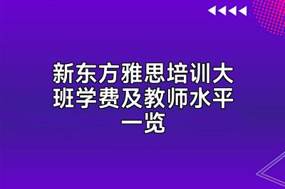 新东方雅思培训大班学费及教师水平一览