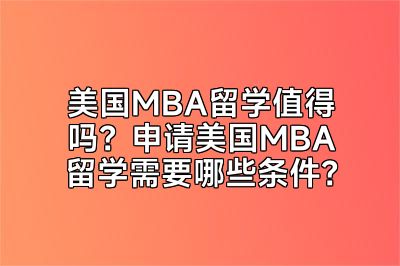 美国MBA留学值得吗？申请美国MBA留学需要哪些条件？