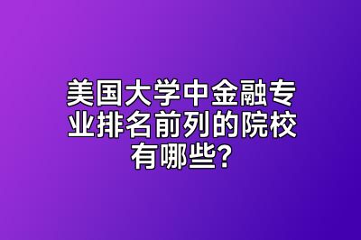 美国大学中金融专业排名前列的院校有哪些？