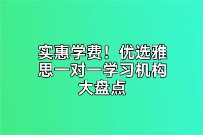 实惠学费！优选雅思一对一学习机构大盘点