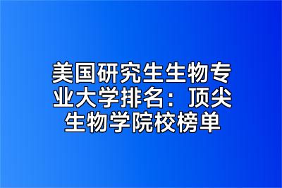 美国研究生生物专业大学排名：顶尖生物学院校榜单