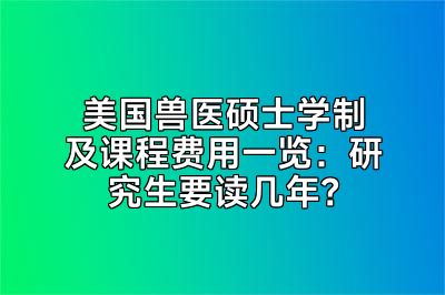 美国兽医硕士学制及课程费用一览：研究生要读几年？