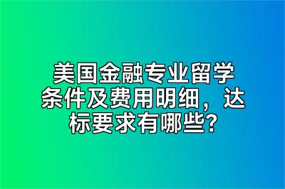 美国金融专业留学条件及费用明细，达标要求有哪些？