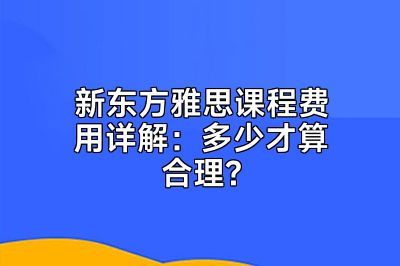 新东方雅思课程费用详解：多少才算合理?