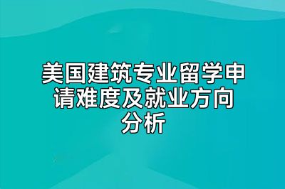 美国建筑专业留学申请难度及就业方向分析
