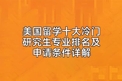 美国留学十大冷门研究生专业排名及申请条件详解