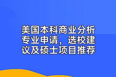 美国本科商业分析专业申请，选校建议及硕士项目推荐