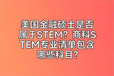 美国金融硕士是否属于STEM？商科STEM专业清单包含哪些科目？