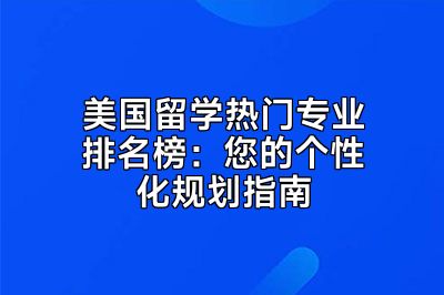 美国留学热门专业排名榜：您的个性化规划指南