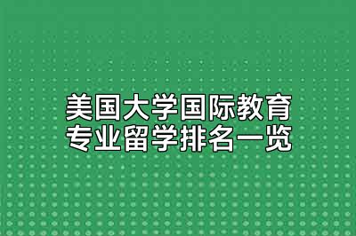 美国大学国际教育专业留学排名一览