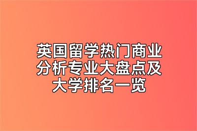 英国留学热门商业分析专业大盘点及大学排名一览