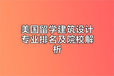 美国留学建筑设计专业排名及院校解析