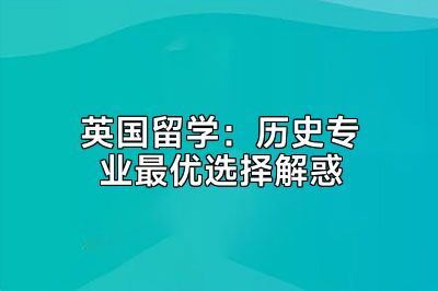 英国留学：历史专业最优选择解惑