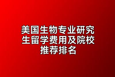 美国生物专业研究生留学费用及院校推荐排名