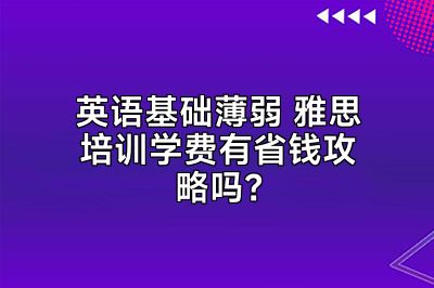 英语基础薄弱 雅思培训学费有省钱攻略吗？