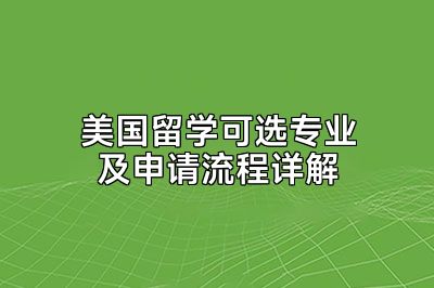 美国留学可选专业及申请流程详解