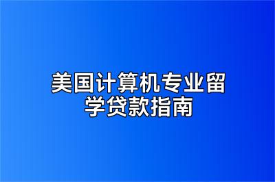 美国计算机专业留学贷款指南