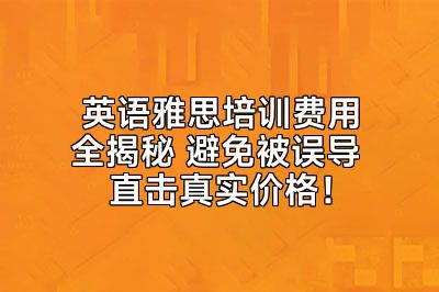 英语雅思培训费用全揭秘 避免被误导 直击真实价格！