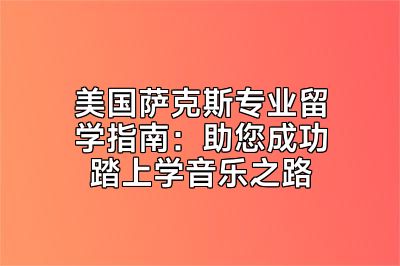 美国萨克斯专业留学指南：助您成功踏上学音乐之路