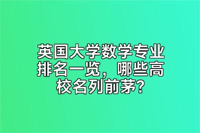 英国大学数学专业排名一览，哪些高校名列前茅？