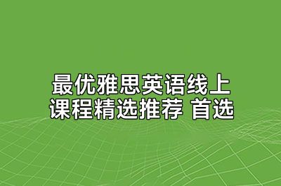 最优雅思英语线上课程精选推荐 首选