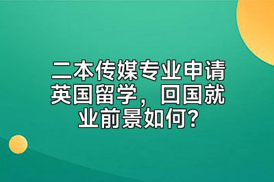 二本传媒专业申请英国留学，回国就业前景如何？